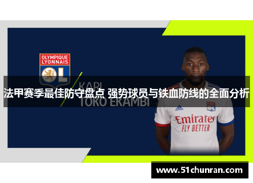法甲赛季最佳防守盘点 强势球员与铁血防线的全面分析