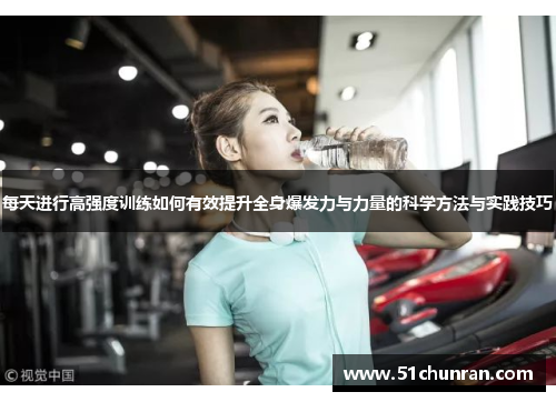每天进行高强度训练如何有效提升全身爆发力与力量的科学方法与实践技巧